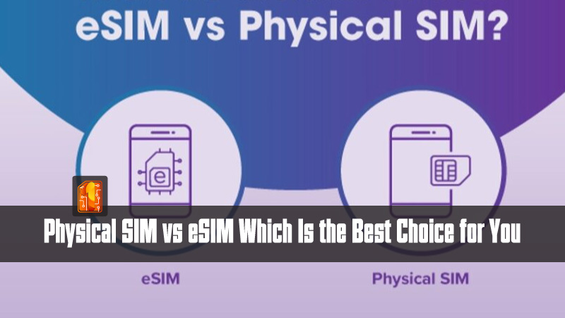 Physical SIM vs eSIM Which Is the Best Choice for You