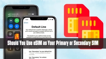 Should You Use eSIM as Your Primary or Secondary SIM?